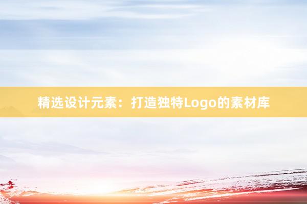 精选设计元素：打造独特Logo的素材库